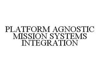 PLATFORM AGNOSTIC MISSION SYSTEMS INTEGRATION