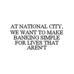 AT NATIONAL CITY, WE WANT TO MAKE BANKING SIMPLE FOR LIVES THAT AREN'T