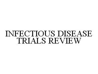 INFECTIOUS DISEASE TRIALS REVIEW