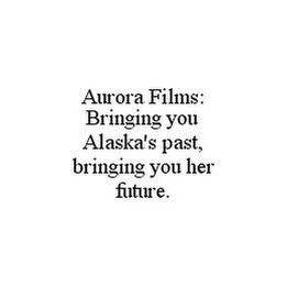 AURORA FILMS: BRINGING YOU ALASKA'S PAST, BRINGING YOU HER FUTURE.