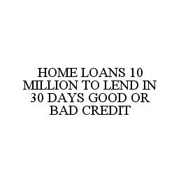 HOME LOANS 10 MILLION TO LEND IN 30 DAYS GOOD OR BAD CREDIT