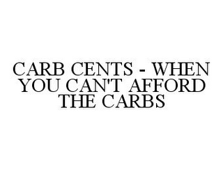 CARB CENTS - WHEN YOU CAN'T AFFORD THE CARBS