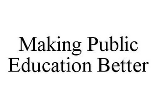 MAKING PUBLIC EDUCATION BETTER