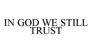 IN GOD WE STILL TRUST