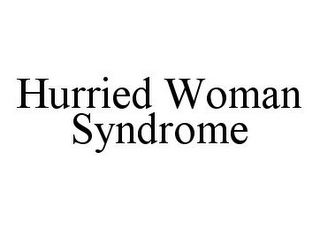 HURRIED WOMAN SYNDROME