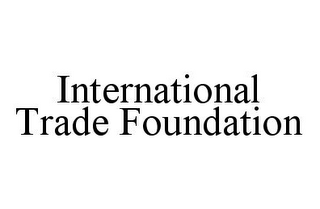 INTERNATIONAL TRADE FOUNDATION