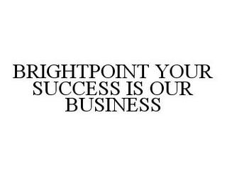 BRIGHTPOINT YOUR SUCCESS IS OUR BUSINESS