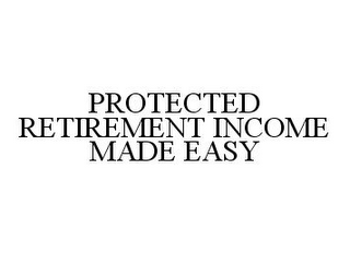 PROTECTED RETIREMENT INCOME MADE EASY