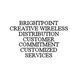 BRIGHTPOINT CREATIVE WIRELESS DISTRIBUTION CUSTOMER COMMITMENT CUSTOMIZED SERVICES