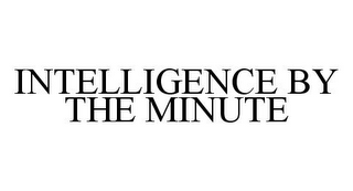 INTELLIGENCE BY THE MINUTE