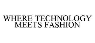 WHERE TECHNOLOGY MEETS FASHION