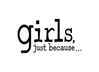 GIRLS JUST BECAUSE...