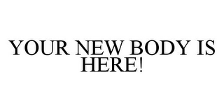 YOUR NEW BODY IS HERE!