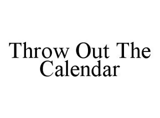 THROW OUT THE CALENDAR