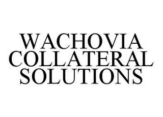 WACHOVIA COLLATERAL SOLUTIONS