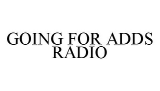 GOING FOR ADDS RADIO