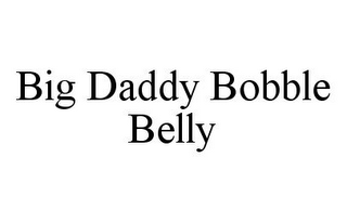 BIG DADDY BOBBLE BELLY