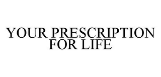 YOUR PRESCRIPTION FOR LIFE