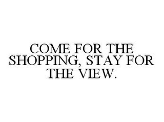 COME FOR THE SHOPPING, STAY FOR THE VIEW.