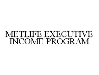 METLIFE EXECUTIVE INCOME PROGRAM