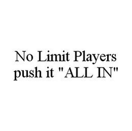 NO LIMIT PLAYERS PUSH IT "ALL IN"