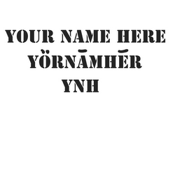 YOUR NAME HERE YÖRNAMHER YNH