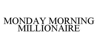 MONDAY MORNING MILLIONAIRE