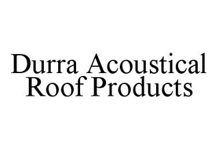 DURRA ACOUSTICAL ROOF PRODUCTS