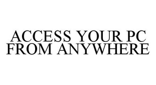 ACCESS YOUR PC FROM ANYWHERE
