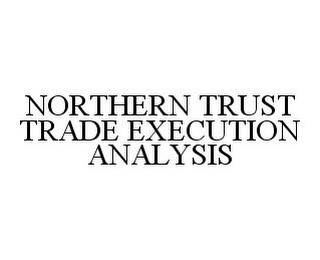 NORTHERN TRUST TRADE EXECUTION ANALYSIS