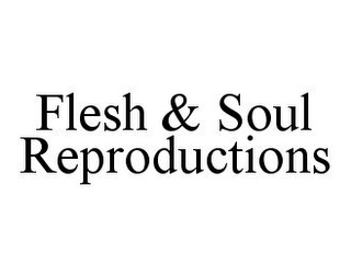 FLESH & SOUL REPRODUCTIONS