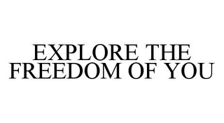 EXPLORE THE FREEDOM OF YOU