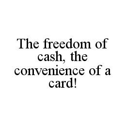 THE FREEDOM OF CASH, THE CONVENIENCE OF A CARD!