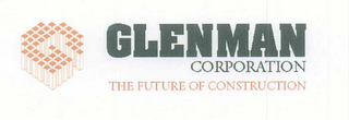 G GLENMAN CORPORATION THE FUTURE OF CONSTRUCTION