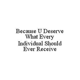BECAUSE U DESERVE WHAT EVERY INDIVIDUAL SHOULD EVER RECEIVE