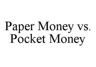 PAPER MONEY VS. POCKET MONEY