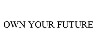 OWN YOUR FUTURE