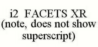 I2 FACETS XR (NOTE, DOES NOT SHOW SUPERSCRIPT)