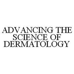 ADVANCING THE SCIENCE OF DERMATOLOGY