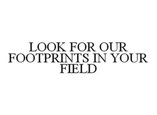 LOOK FOR OUR FOOTPRINTS IN YOUR FIELD