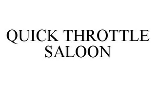 QUICK THROTTLE SALOON