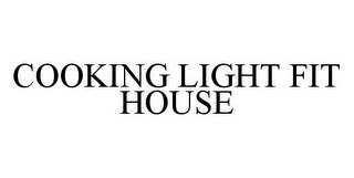 COOKING LIGHT FIT HOUSE