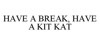 HAVE A BREAK, HAVE A KIT KAT