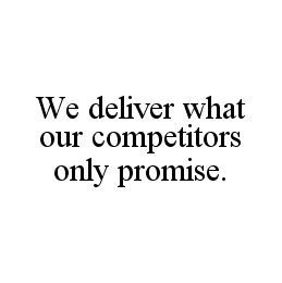 WE DELIVER WHAT OUR COMPETITORS ONLY PROMISE.