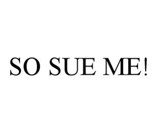 SO SUE ME!