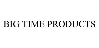 BIG TIME PRODUCTS