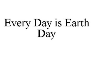 EVERY DAY IS EARTH DAY