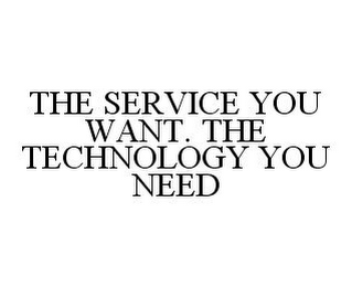 THE SERVICE YOU WANT. THE TECHNOLOGY YOU NEED