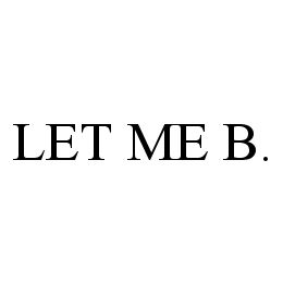 LET ME B.