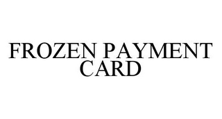 FROZEN PAYMENT CARD